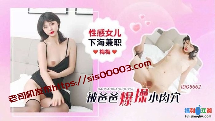 爱豆传媒IDG5662性感女儿下海兼职被爸爸爆操小肉穴-梅梅[某房原版]【638M】